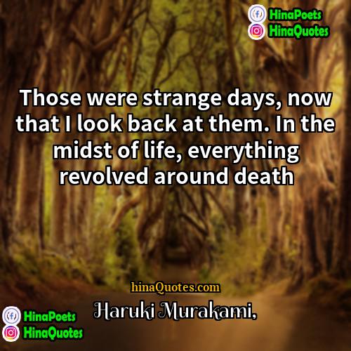 Haruki Murakami Quotes | Those were strange days, now that I